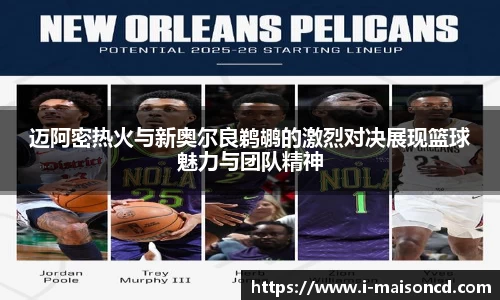 迈阿密热火与新奥尔良鹈鹕的激烈对决展现篮球魅力与团队精神